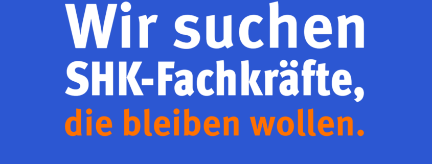Wir suchen SHK-Fachkräfte, die bleiben wollen.
